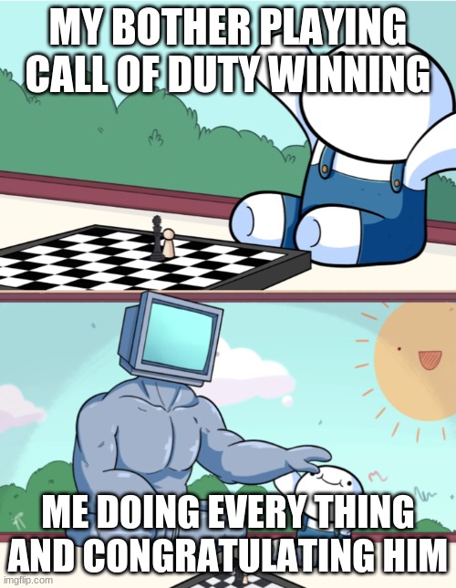 my life | MY BOTHER PLAYING CALL OF DUTY WINNING; ME DOING EVERY THING AND CONGRATULATING HIM | image tagged in baby beats computer at chess 2-panel | made w/ Imgflip meme maker