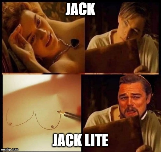 Titanic | JACK; JACK LITE | image tagged in titanic | made w/ Imgflip meme maker