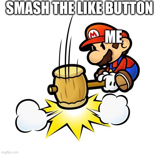 Mario Hammer Smash Meme | SMASH THE LIKE BUTTON; ME | image tagged in memes,mario hammer smash | made w/ Imgflip meme maker