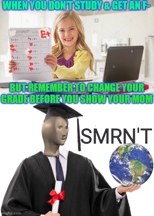 No studying | WHEN YOU DON'T STUDY & GET AN F-; BUT REMEMBER TO CHANGE YOUR GRADE BEFORE YOU SHOW YOUR MOM; SMRN'T | image tagged in meme man smart,homework,test | made w/ Imgflip meme maker