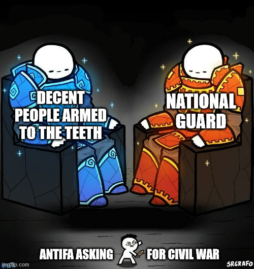 Antifa civil war | NATIONAL GUARD; DECENT PEOPLE ARMED TO THE TEETH; ANTIFA ASKING               FOR CIVIL WAR | image tagged in srgrafo 152,antifa,socialists,fascists,democrats | made w/ Imgflip meme maker