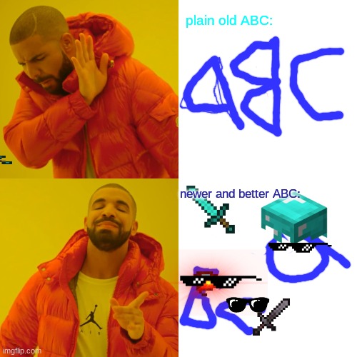 Drake Hotline Bling Meme | plain old ABC:; newer and better ABC: | image tagged in memes,drake hotline bling | made w/ Imgflip meme maker
