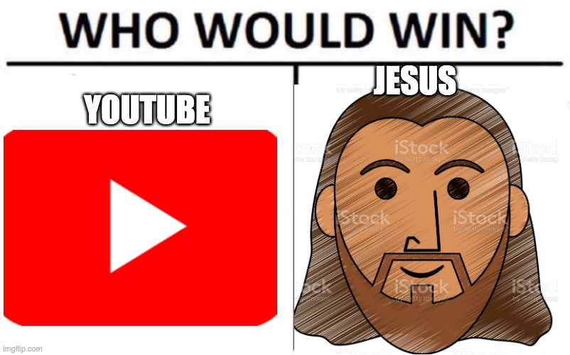 Youtube Vs Jesus | JESUS; YOUTUBE | image tagged in memes,who would win | made w/ Imgflip meme maker