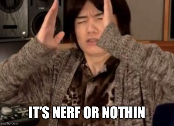 Masahiro Sakurai | IT’S NERF OR NOTHIN | image tagged in masahiro sakurai | made w/ Imgflip meme maker