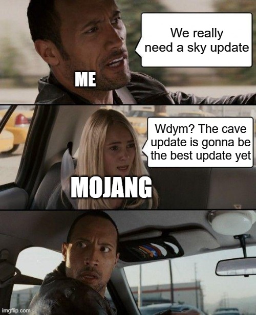 The Rock Driving Meme | We really need a sky update; ME; Wdym? The cave update is gonna be the best update yet; MOJANG | image tagged in memes,the rock driving | made w/ Imgflip meme maker