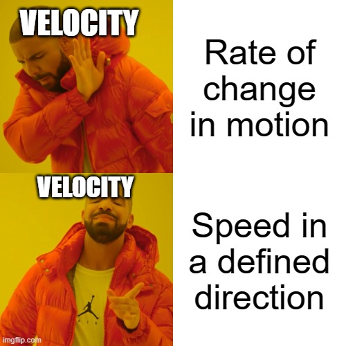 Drake Hotline Bling Meme | Rate of change in motion; VELOCITY; VELOCITY; Speed in a defined direction | image tagged in memes,drake hotline bling | made w/ Imgflip meme maker