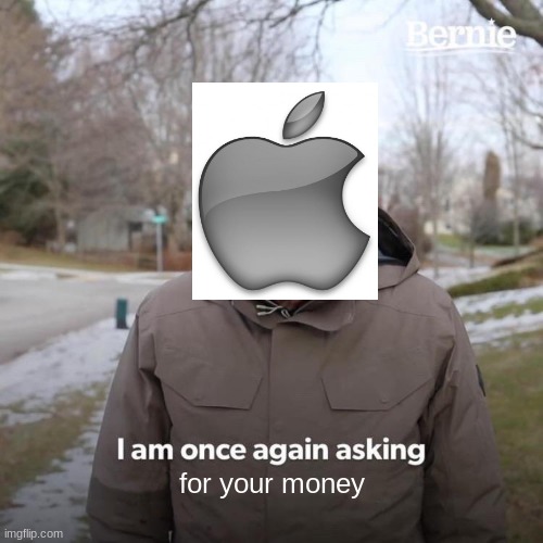 apple | for your money | image tagged in memes,bernie i am once again asking for your support | made w/ Imgflip meme maker