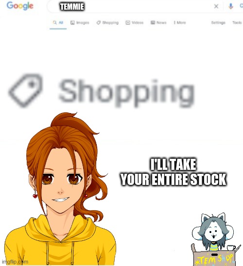 Yes I will buy temmie | TEMMIE; I'LL TAKE YOUR ENTIRE STOCK | made w/ Imgflip meme maker