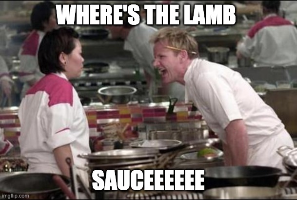 Angry Chef Gordon Ramsay Meme | WHERE'S THE LAMB SAUCEEEEEE | image tagged in memes,angry chef gordon ramsay | made w/ Imgflip meme maker