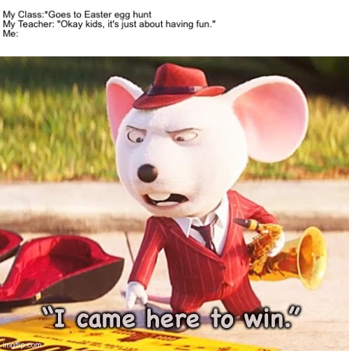 Is funny cause it’s true ?? | “I came here to win.” | image tagged in funny because it's true,school,easter,kids,funny memes,hilarious | made w/ Imgflip meme maker