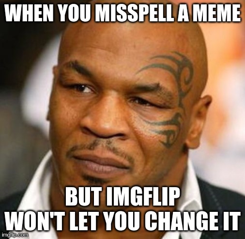 Disappointed Tyson |  WHEN YOU MISSPELL A MEME; BUT IMGFLIP WON'T LET YOU CHANGE IT | image tagged in memes,disappointed tyson | made w/ Imgflip meme maker
