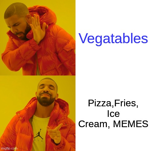 Drake Hotline Bling | Vegatables; Pizza,Fries, Ice Cream, MEMES | image tagged in memes,drake hotline bling | made w/ Imgflip meme maker