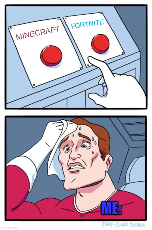 Two Buttons | FORTNITE; MINECRAFT; ME: | image tagged in memes,two buttons | made w/ Imgflip meme maker