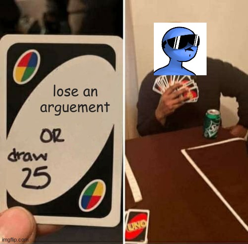 can u make a meme? or you cant do that. |  lose an arguement | image tagged in memes,uno draw 25 cards | made w/ Imgflip meme maker