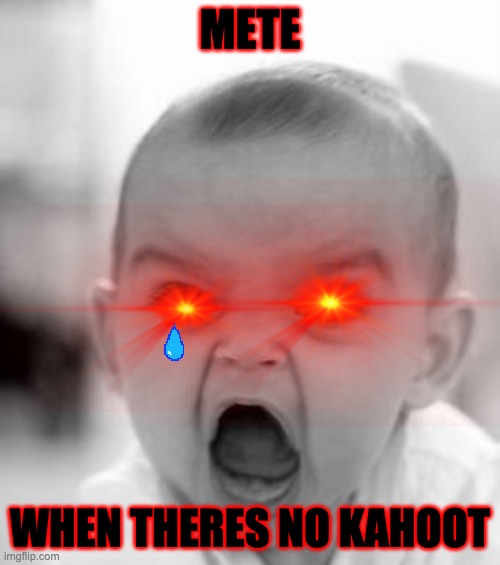 Angry Baby Meme | METE; WHEN THERES NO KAHOOT | image tagged in memes,angry baby | made w/ Imgflip meme maker
