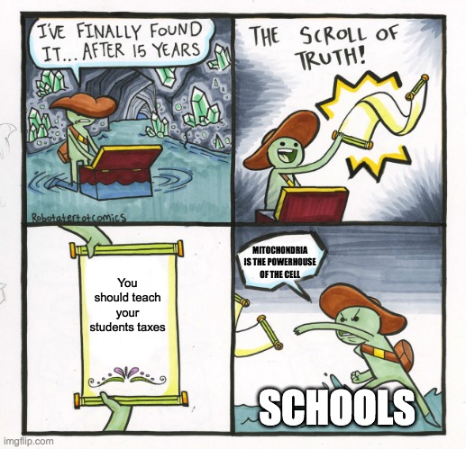 mitochondria is the powerhouse of the cell | MITOCHONDRIA IS THE POWERHOUSE OF THE CELL; You should teach your students taxes; SCHOOLS | image tagged in memes,the scroll of truth,school,cell | made w/ Imgflip meme maker