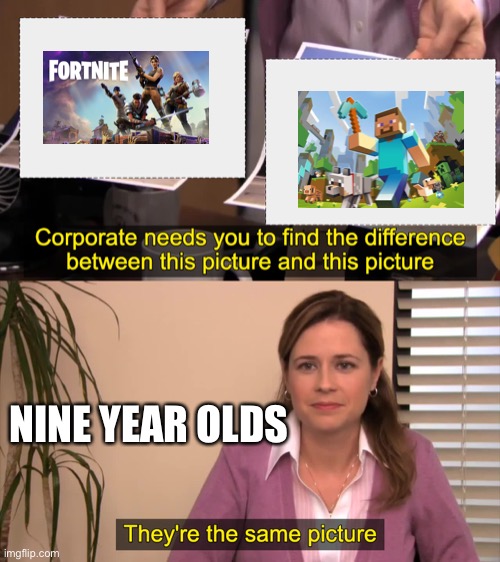 there the same picture | NINE YEAR OLDS | image tagged in there the same picture | made w/ Imgflip meme maker