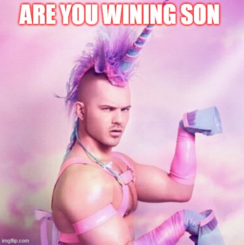 Unicorn MAN | ARE YOU WINING SON | image tagged in memes,unicorn man,funny | made w/ Imgflip meme maker