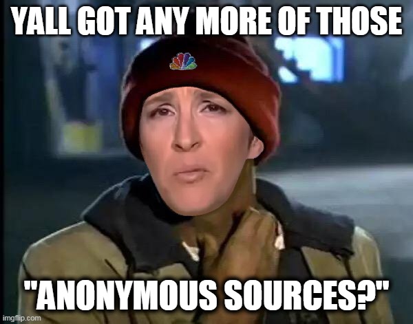 Rachel Madcow Needs Her Fix Of Fake News |  YALL GOT ANY MORE OF THOSE; "ANONYMOUS SOURCES?" | image tagged in memes,funny,fake news,trump,donald trump,maga | made w/ Imgflip meme maker