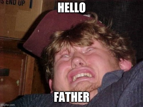 memegamer3 is my dad | HELLO; FATHER | image tagged in memes,wtf | made w/ Imgflip meme maker