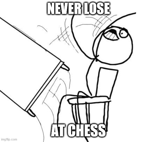 Table Flip Guy Meme | NEVER LOSE; AT CHESS | image tagged in memes,table flip guy | made w/ Imgflip meme maker