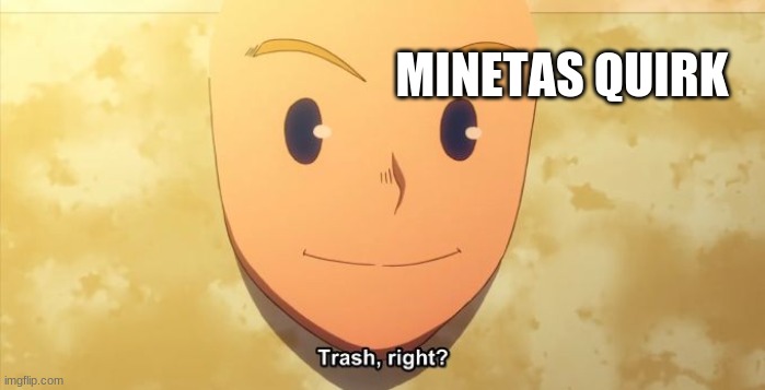Trash, right? | MINETAS QUIRK | image tagged in trash right | made w/ Imgflip meme maker