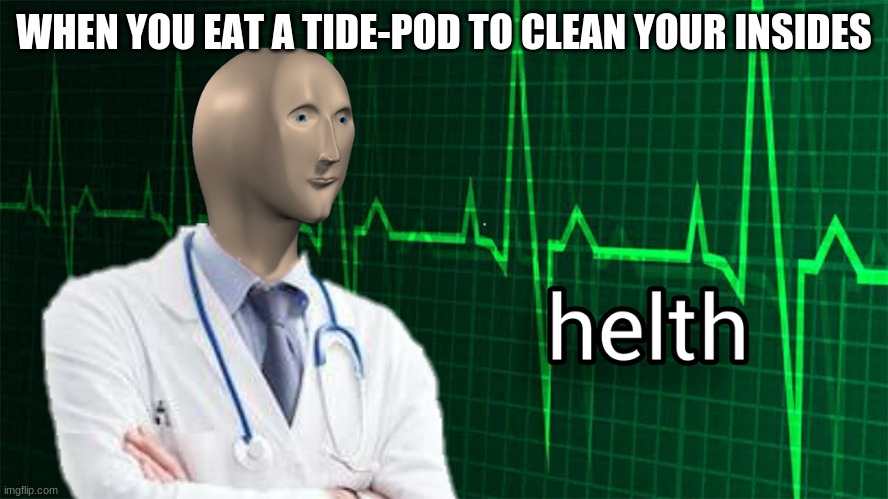 doktr | WHEN YOU EAT A TIDE-POD TO CLEAN YOUR INSIDES | image tagged in meme man not helth | made w/ Imgflip meme maker