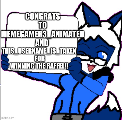 The results are in! | CONGRATS TO MEMEGAMER3_ANIMATED AND; THIS_USERNAME_IS_TAKEN  FOR WINNING THE RAFFEL!! | image tagged in cloudy holding a sign | made w/ Imgflip meme maker