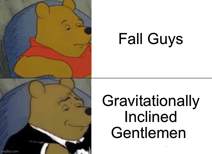 Tuxedo Winnie The Pooh | Fall Guys; Gravitationally Inclined Gentlemen | image tagged in memes,tuxedo winnie the pooh | made w/ Imgflip meme maker