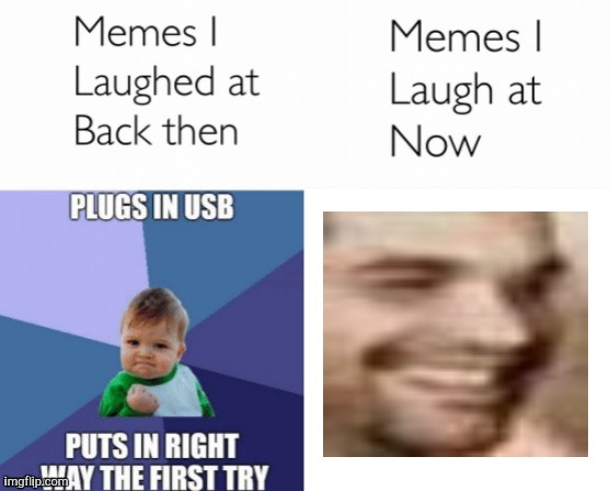 No caption needed | image tagged in memes i laughed at then vs memes i laugh at now,stupid,old memes | made w/ Imgflip meme maker