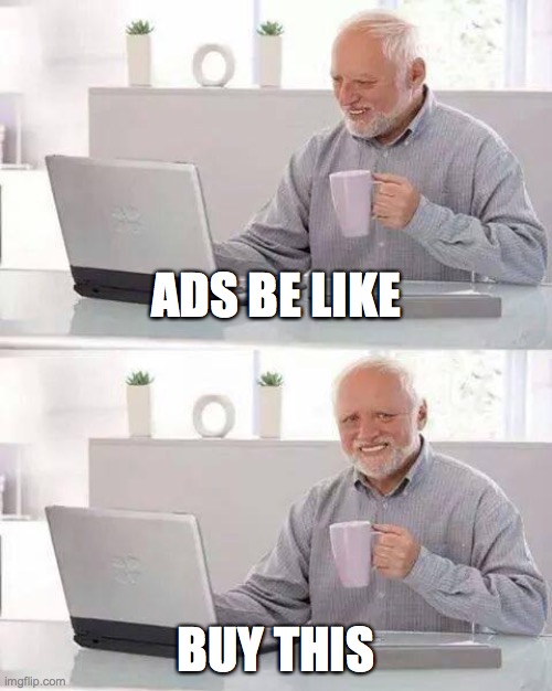 Hide the Pain Harold | ADS BE LIKE; BUY THIS | image tagged in memes,hide the pain harold | made w/ Imgflip meme maker