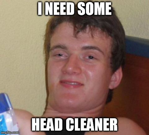 10 Guy Meme | I NEED SOME HEAD CLEANER | image tagged in memes,10 guy | made w/ Imgflip meme maker