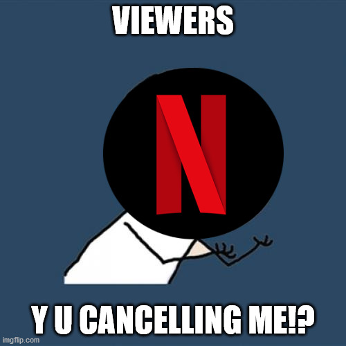 Y U Cancelling | VIEWERS; Y U CANCELLING ME!? | image tagged in memes,funny,netflix,cancelled,y u no | made w/ Imgflip meme maker