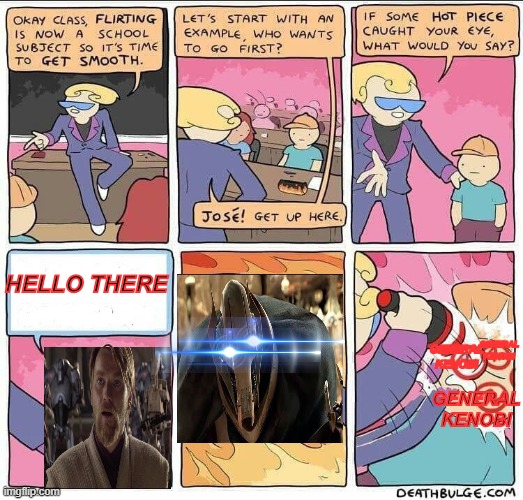 Flirting class | HELLO THERE; GENERAL KENOBI; GENERAL KENOBI; GENERAL KENOBI | image tagged in memes,star wars prequels | made w/ Imgflip meme maker