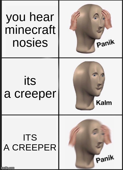 oh no | you hear minecraft nosies; its a creeper; ITS A CREEPER | image tagged in memes,panik kalm panik | made w/ Imgflip meme maker