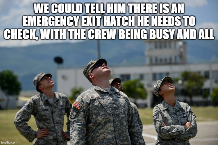 What's That In The Sky: Air Force | WE COULD TELL HIM THERE IS AN EMERGENCY EXIT HATCH HE NEEDS TO CHECK, WITH THE CREW BEING BUSY AND ALL | image tagged in what's that in the sky air force | made w/ Imgflip meme maker