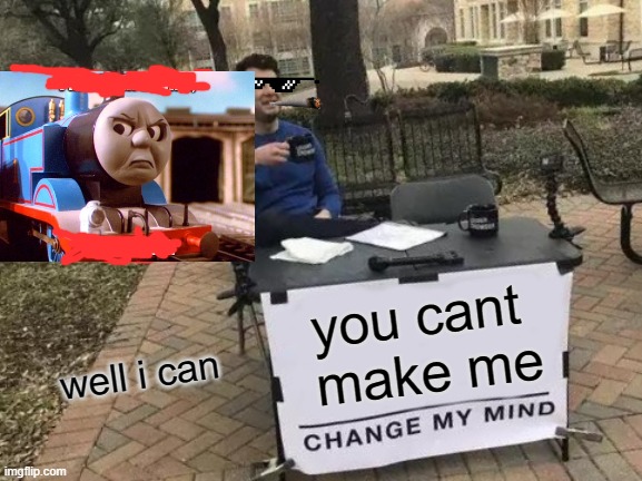 meme | you cant  make me; well i can | image tagged in memes,change my mind | made w/ Imgflip meme maker