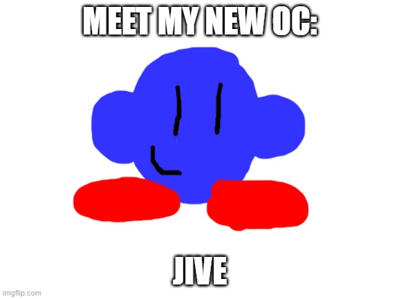 My very first Kirby OC! | MEET MY NEW OC:; JIVE | image tagged in blank white template,ocs,kirby | made w/ Imgflip meme maker