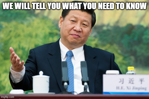 Xi Jinping | WE WILL TELL YOU WHAT YOU NEED TO KNOW | image tagged in xi jinping | made w/ Imgflip meme maker