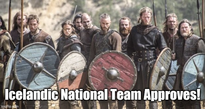 iceland national football team | Icelandic National Team Approves! | image tagged in iceland national football team | made w/ Imgflip meme maker