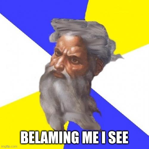Advice God Meme | BELAMING ME I SEE | image tagged in memes,advice god | made w/ Imgflip meme maker