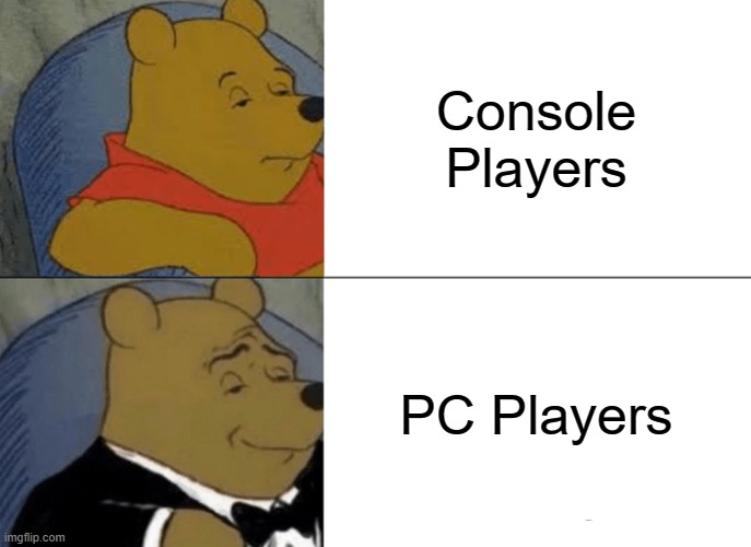 Tuxedo Winnie The Pooh | Console Players; PC Players | image tagged in memes,tuxedo winnie the pooh | made w/ Imgflip meme maker