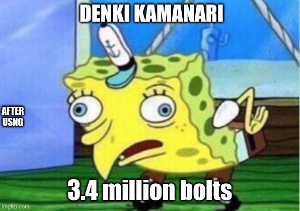 Mocking Spongebob | DENKI KAMANARI; AFTER USNG; 3.4 million bolts | image tagged in memes,mocking spongebob | made w/ Imgflip meme maker