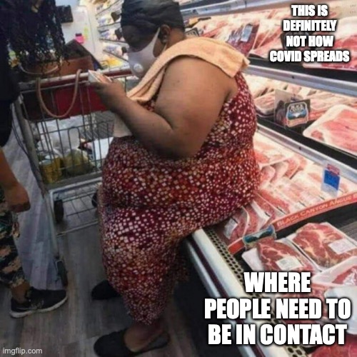 Seating on Meats | THIS IS DEFINITELY NOT HOW COVID SPREADS; WHERE PEOPLE NEED TO BE IN CONTACT | image tagged in covid-19,funny,memes | made w/ Imgflip meme maker