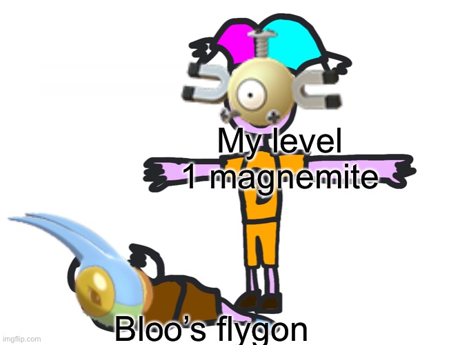 My level 1 magnemite; Bloo’s flygon | made w/ Imgflip meme maker