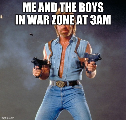 Chuck Norris Guns | ME AND THE BOYS IN WAR ZONE AT 3AM | image tagged in memes,chuck norris guns,chuck norris | made w/ Imgflip meme maker
