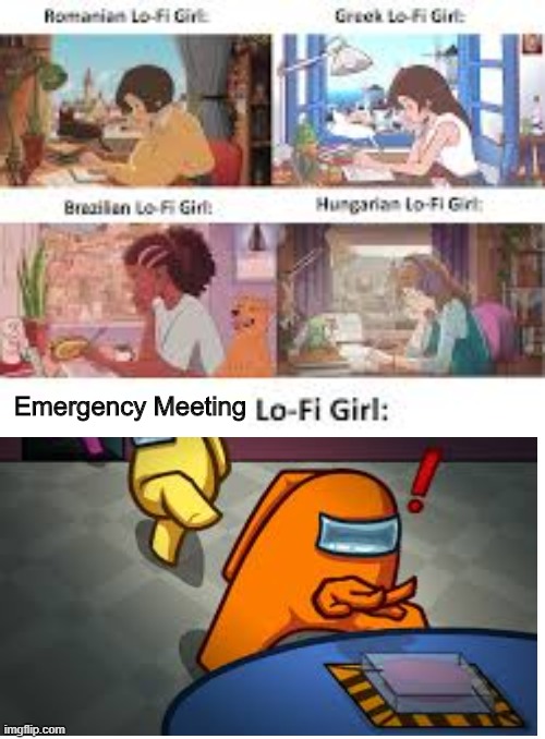 I was bored, and these are trending |  Emergency Meeting | image tagged in lo-fi girl,among us,funny,memes,dank,emergency | made w/ Imgflip meme maker