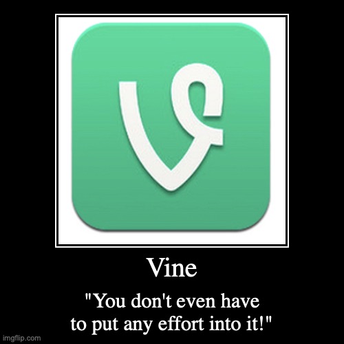 Vine | image tagged in funny,demotivationals,vine | made w/ Imgflip demotivational maker