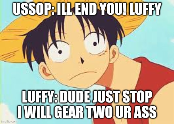 One piece | USSOP: ILL END YOU! LUFFY; LUFFY: DUDE JUST STOP I WILL GEAR TWO UR ASS | image tagged in one piece | made w/ Imgflip meme maker