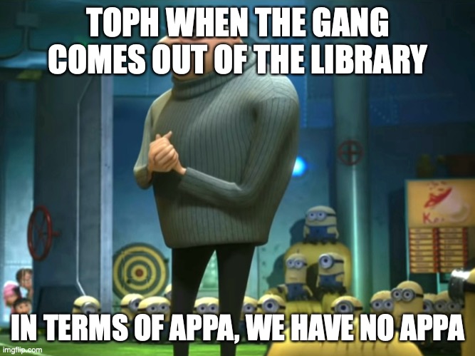 In terms of money, we have no money | TOPH WHEN THE GANG COMES OUT OF THE LIBRARY; IN TERMS OF APPA, WE HAVE NO APPA | image tagged in in terms of money we have no money | made w/ Imgflip meme maker